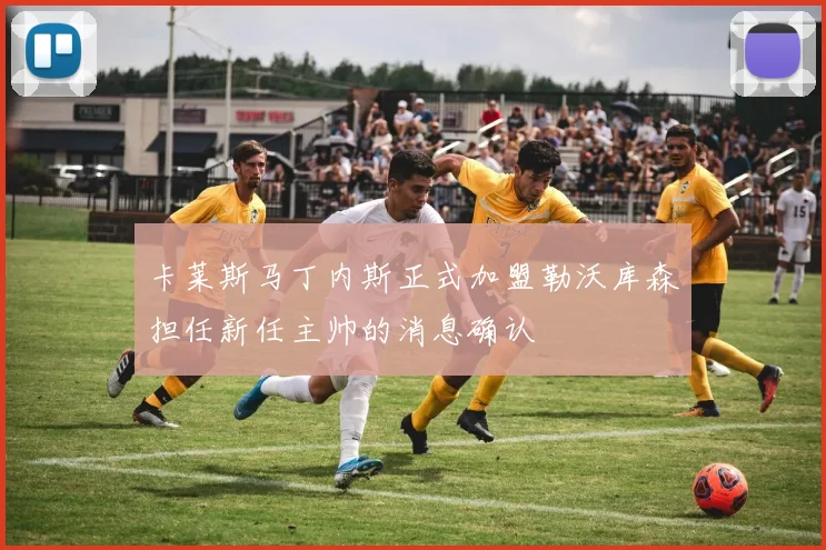 卡莱斯马丁内斯正式加盟勒沃库森担任新任主帅的消息确认