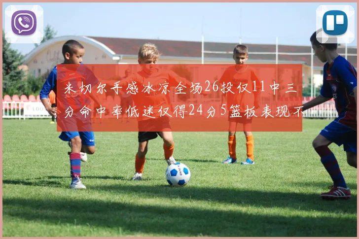 米切尔手感冰凉全场26投仅11中三分命中率低迷仅得24分5篮板表现不佳